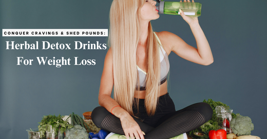Conquer Cravings & Shed Pounds: Herbal Detox Drinks For Weight Loss