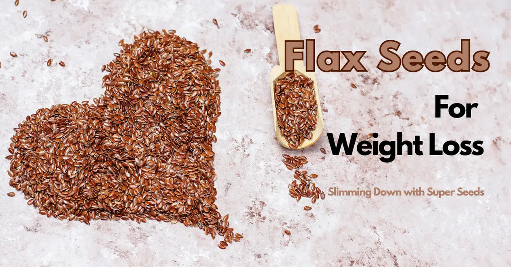 Flax Seeds for Weight Loss: Slimming Down with Super Seeds