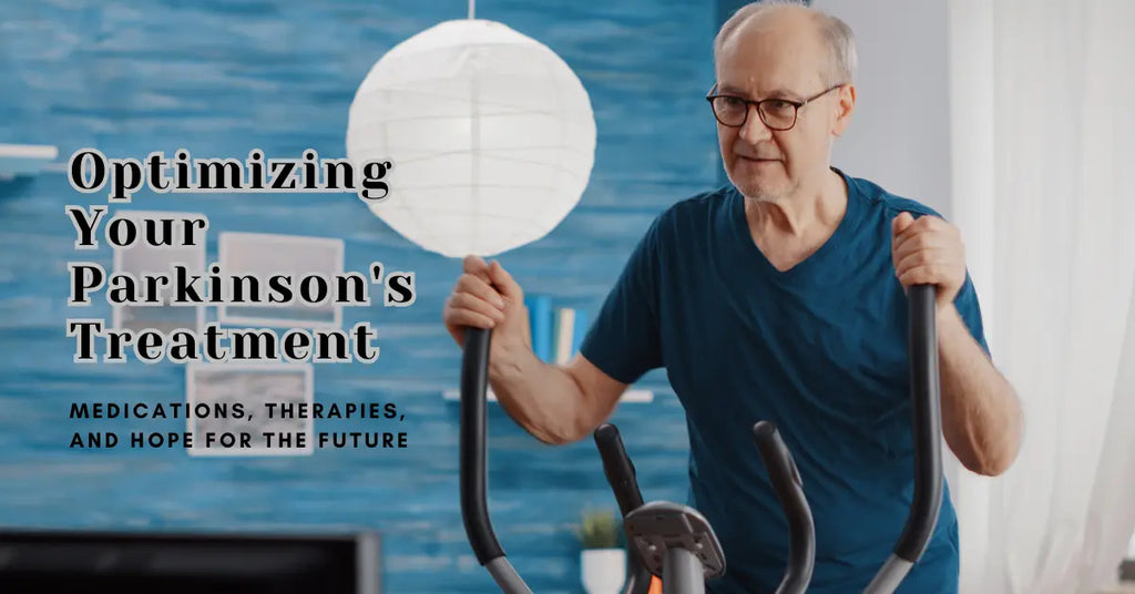 Optimizing Your Parkinson's Treatment: Medications, Therapies, and Hope for the Future