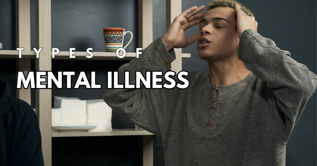 Types of Mental Illness: Understanding the Types, Potential Causes, and Common Symptoms