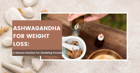 Ashwagandha For Weight Loss: A Natural Solution For Shedding Pounds