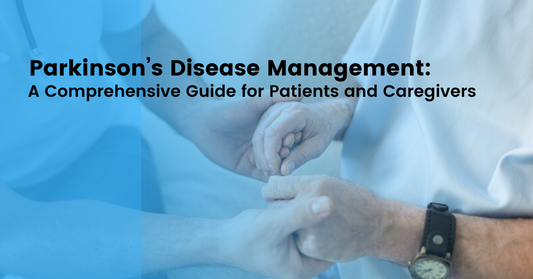 Parkinson’s Disease Management: A Comprehensive Guide for Patients and Caregivers