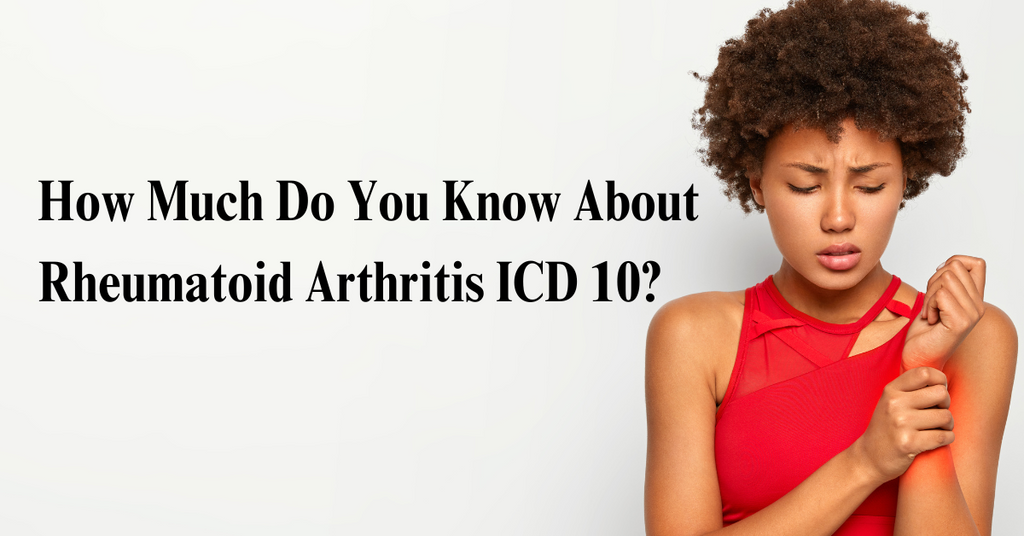 How Much Do You Know About Rheumatoid Arthritis ICD 10?