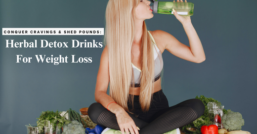 Conquer Cravings &amp; Shed Pounds: Herbal Detox Drinks For Weight Loss