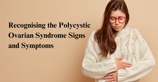 Recognising the Polycystic Ovarian Syndrome Signs and Symptoms