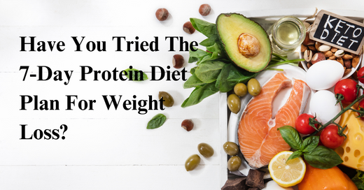 Have You Tried The 7-Day Protein Diet Plan For Weight Loss?