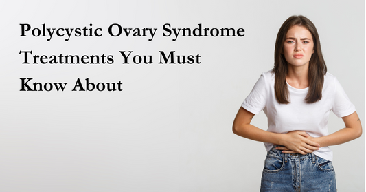 Polycystic Ovary Syndrome Treatments You Must Know About