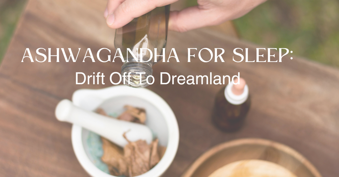 Ashwagandha For Sleep: Drift Off To Dreamland