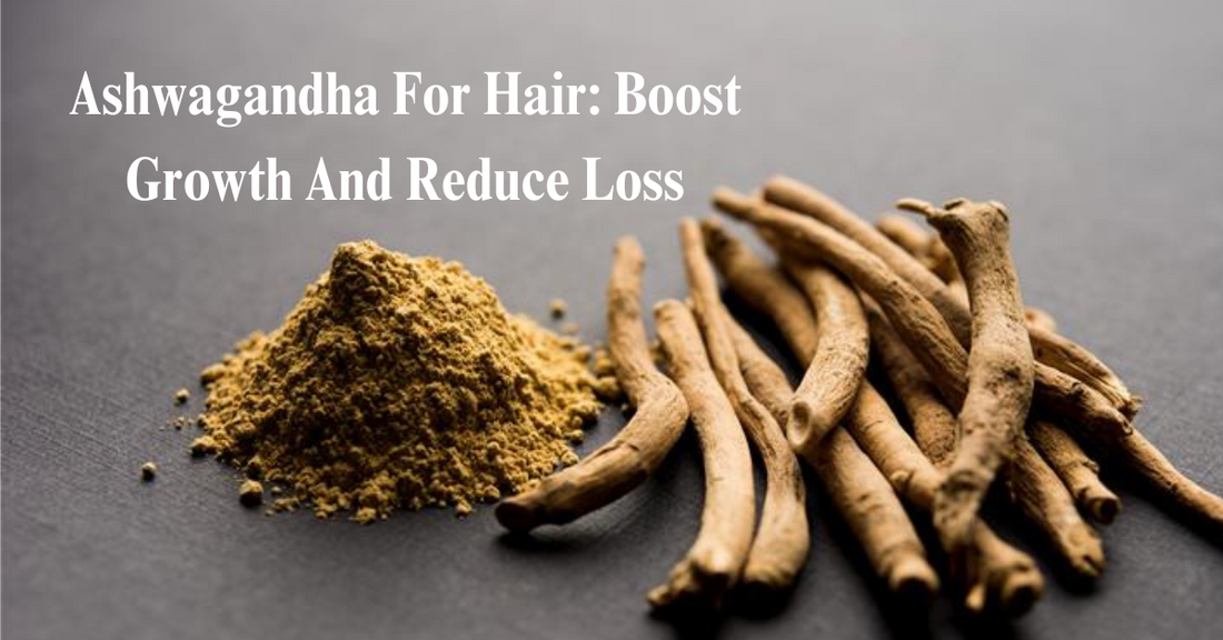 Ashwagandha For Hair: Boost Growth And Reduce Loss