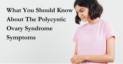 What You Should Know About The Polycystic Ovary Syndrome Symptoms