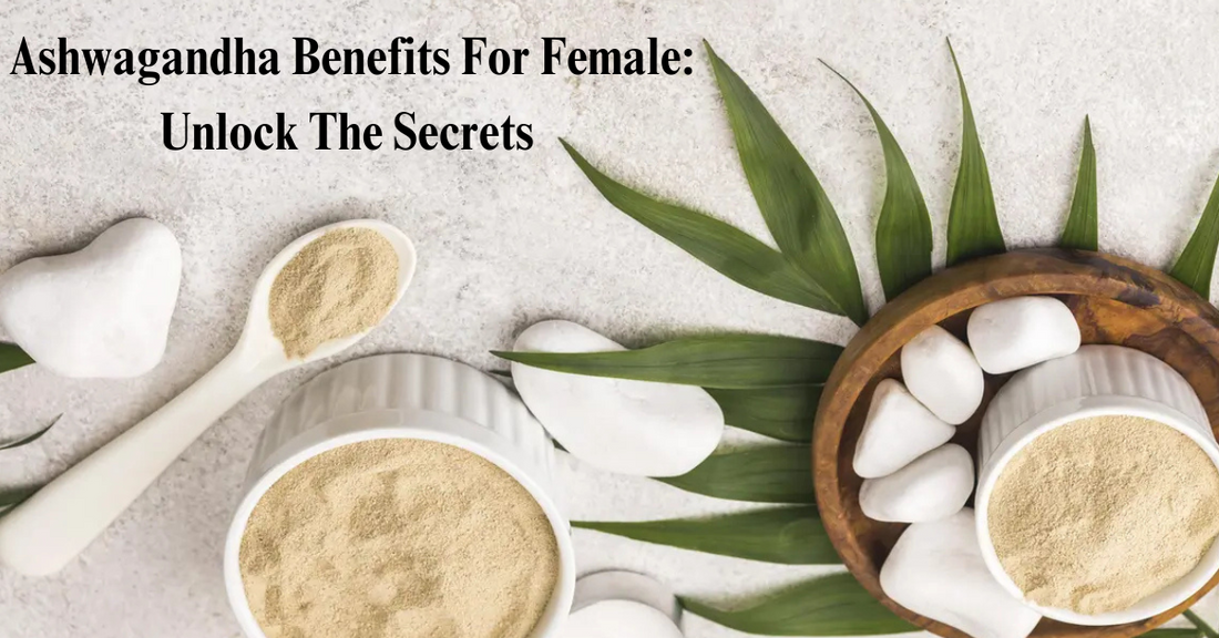 Ashwagandha Benefits For Female: Unlock The Secrets