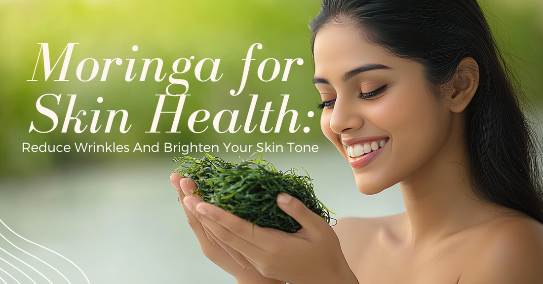 Moringa for Skin Health: Reduce Wrinkles And Brighten Your Skin Tone